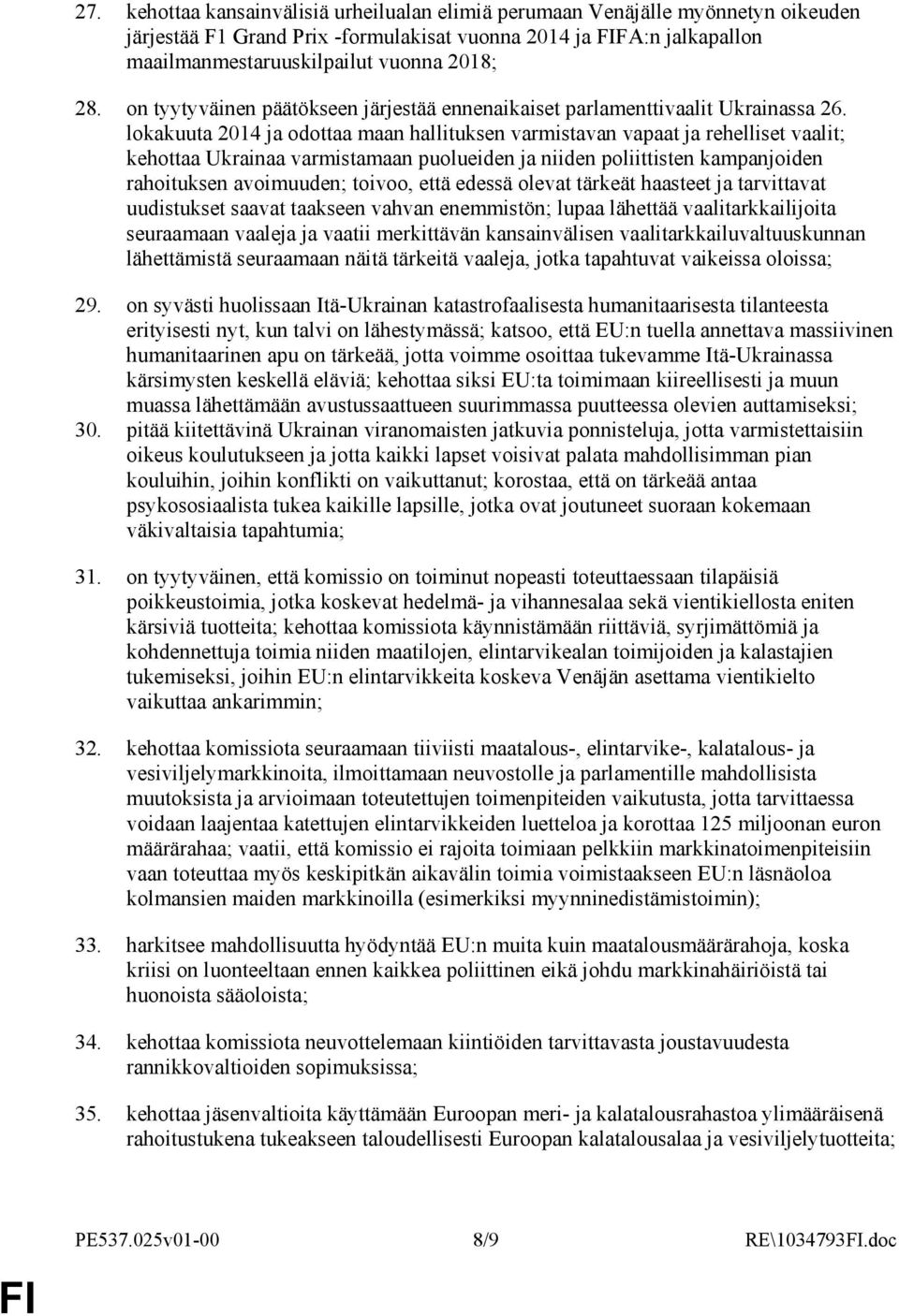 lokakuuta 2014 ja odottaa maan hallituksen varmistavan vapaat ja rehelliset vaalit; kehottaa Ukrainaa varmistamaan puolueiden ja niiden poliittisten kampanjoiden rahoituksen avoimuuden; toivoo, että