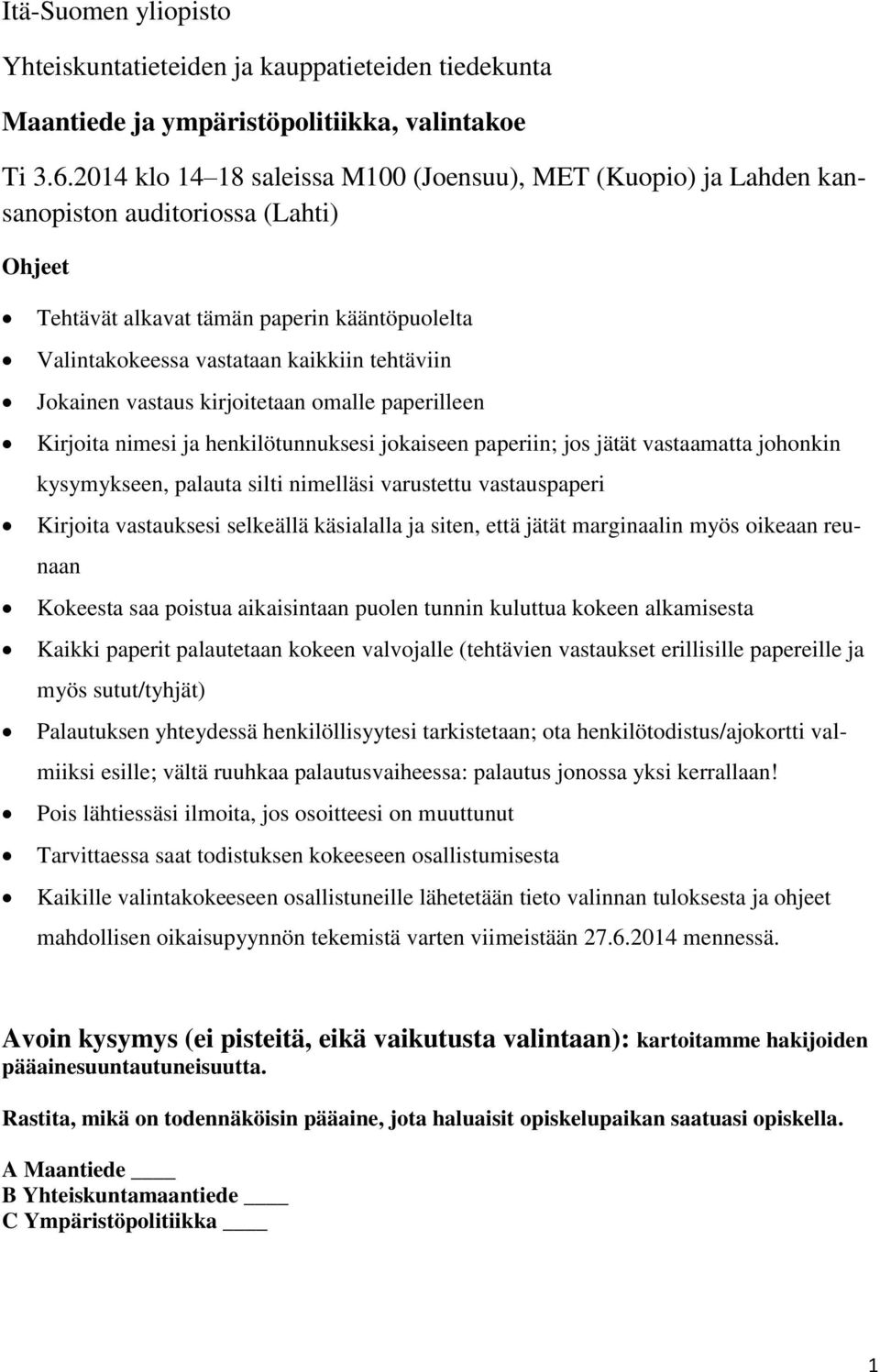 Jokainen vastaus kirjoitetaan omalle paperilleen Kirjoita nimesi ja henkilötunnuksesi jokaiseen paperiin; jos jätät vastaamatta johonkin kysymykseen, palauta silti nimelläsi varustettu vastauspaperi