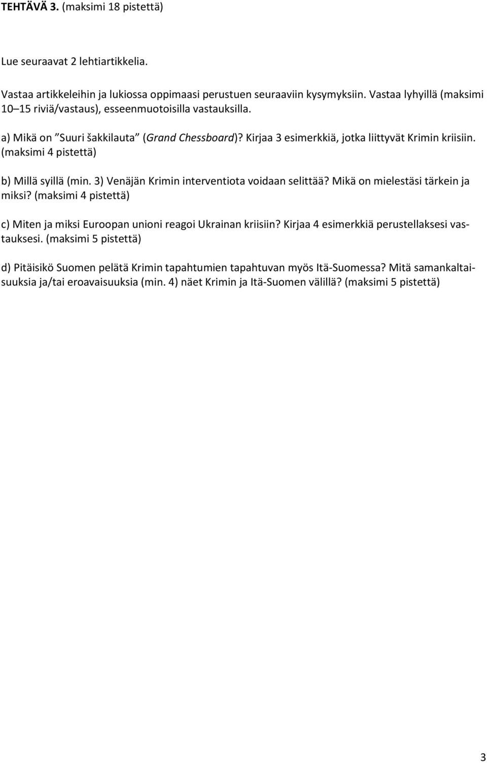 (maksimi 4 pistettä) b) Millä syillä (min. 3) Venäjän Krimin interventiota voidaan selittää? Mikä on mielestäsi tärkein ja miksi?