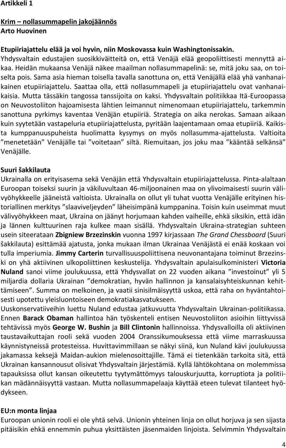 Sama asia hieman toisella tavalla sanottuna on, että Venäjällä elää yhä vanhanaikainen etupiiriajattelu. Saattaa olla, että nollasummapeli ja etupiiriajattelu ovat vanhanaikaisia.