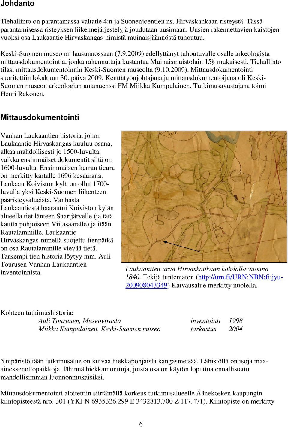 2009) edellyttänyt tuhoutuvalle osalle arkeologista mittausdokumentointia, jonka rakennuttaja kustantaa Muinaismuistolain 15 mukaisesti.