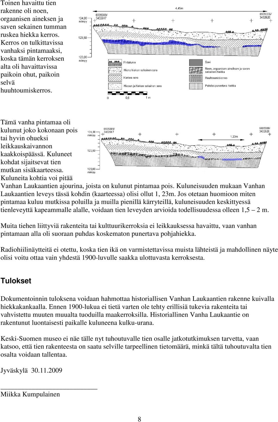 Tämä vanha pintamaa oli kulunut joko kokonaan pois tai hyvin ohueksi leikkauskaivannon kaakkoispäässä. Kuluneet kohdat sijaitsevat tien mutkan sisäkaarteessa.