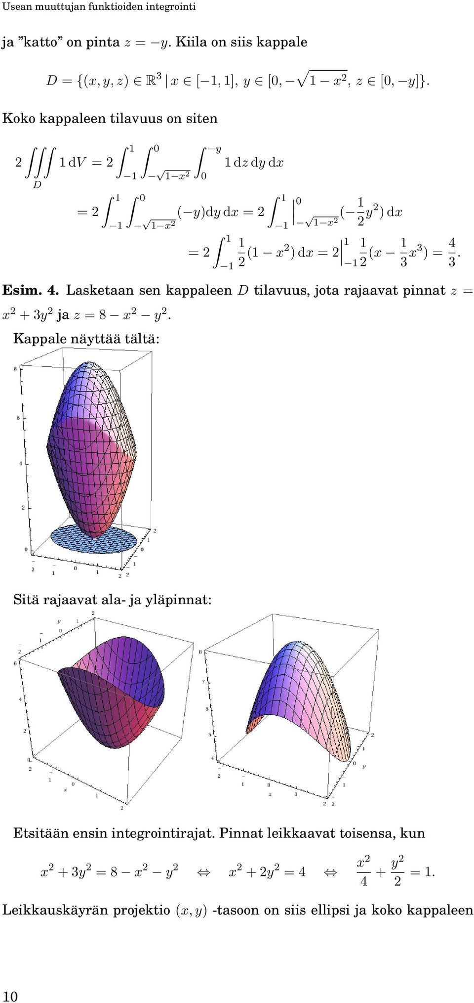 ) = 4 3. Esim. 4. Lasketaan sen kappaleen tilavuus, jota rajaavat pinnat z = x 2 + 3y 2 ja z = 8 x 2 y 2.