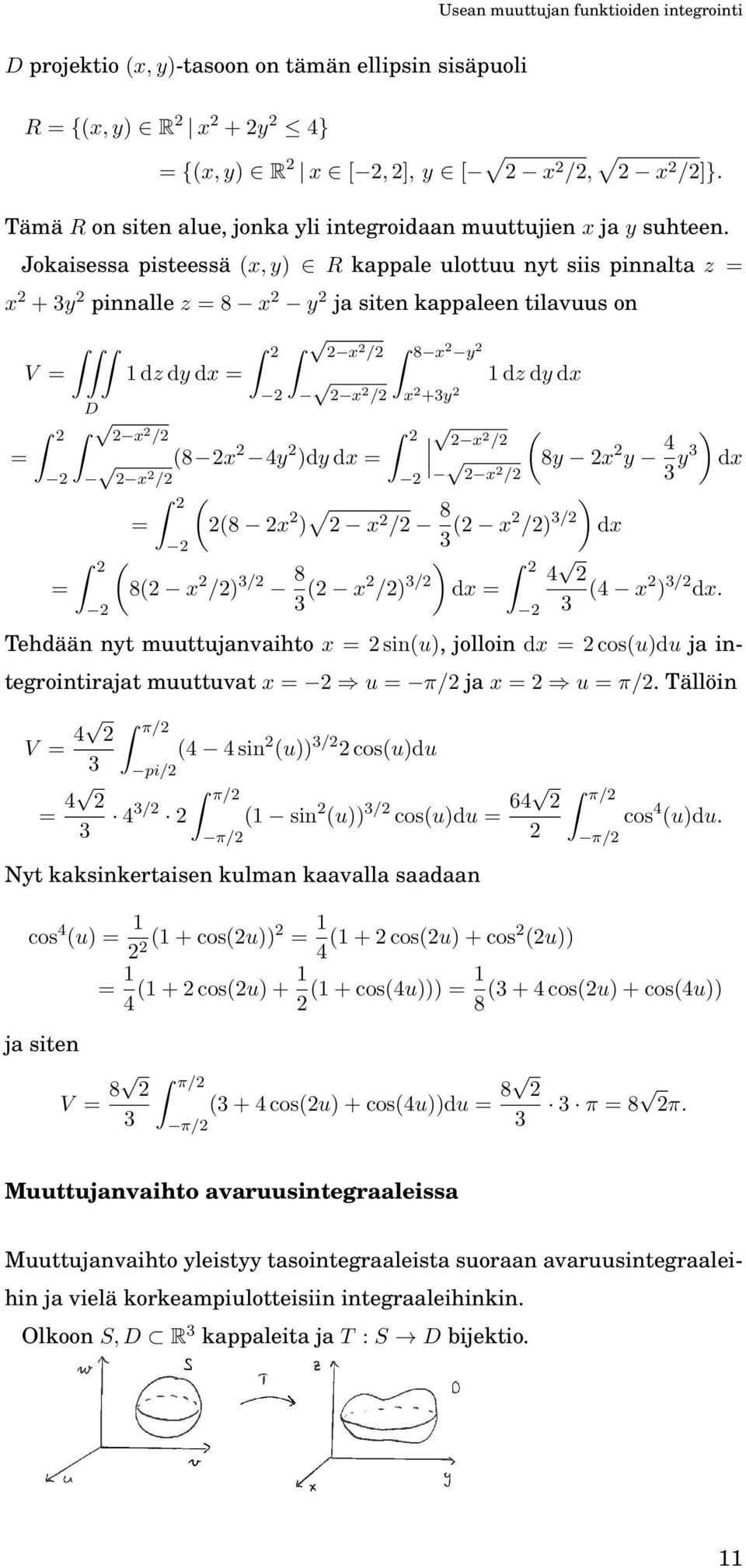 Jokaisessa pisteessä (x, y) R kappale ulottuu nyt siis pinnalta z = x 2 + 3y 2 pinnalle z = 8 x 2 y 2 ja siten kappaleen tilavuus on = V = 2 2 = 1 dz dy dx = 2 2 2 x 2 /2 2 x 2 /2 2 x 2 /2 (8 2x 2 4y