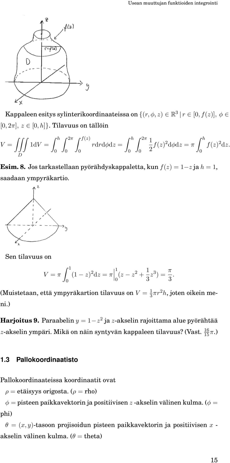 en tilavuus on V = π 1 (1 z) 2 dz = π 1 (z z2 + 1 3 z3 ) = π 3. (Muistetaan, että ympyräkartion tilavuus on V = 1 3 πr2 h, joten oikein meni.) Harjoitus 9.