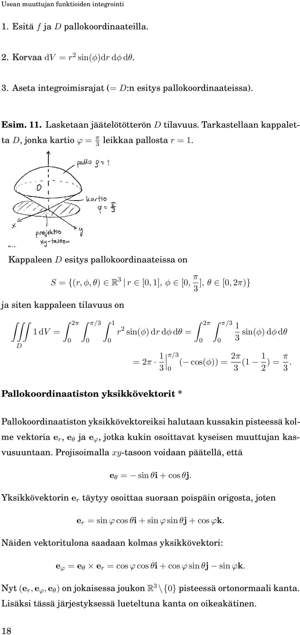 Kappaleen esitys pallokoordinaateissa on = {(r, φ, θ) R 3 r [, 1], φ [, π ], θ [, 2π)} 3 ja siten kappaleen tilavuus on 1 dv = 2π π/3 1 r 2 sin(φ) dr dφ dθ = = 2π 1 3 π/3 2π π/3 1 sin(φ) dφ dθ 3 (