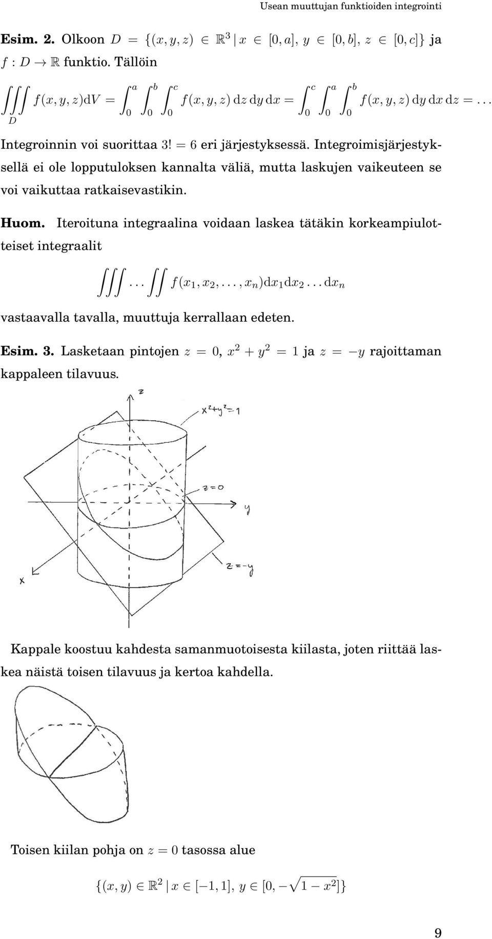 Iteroituna integraalina voidaan laskea tätäkin korkeampiulotteiset integraalit... f(x 1, x 2,..., x n )dx 1 dx 2... dx n vastaavalla tavalla, muuttuja kerrallaan edeten. Esim. 3.