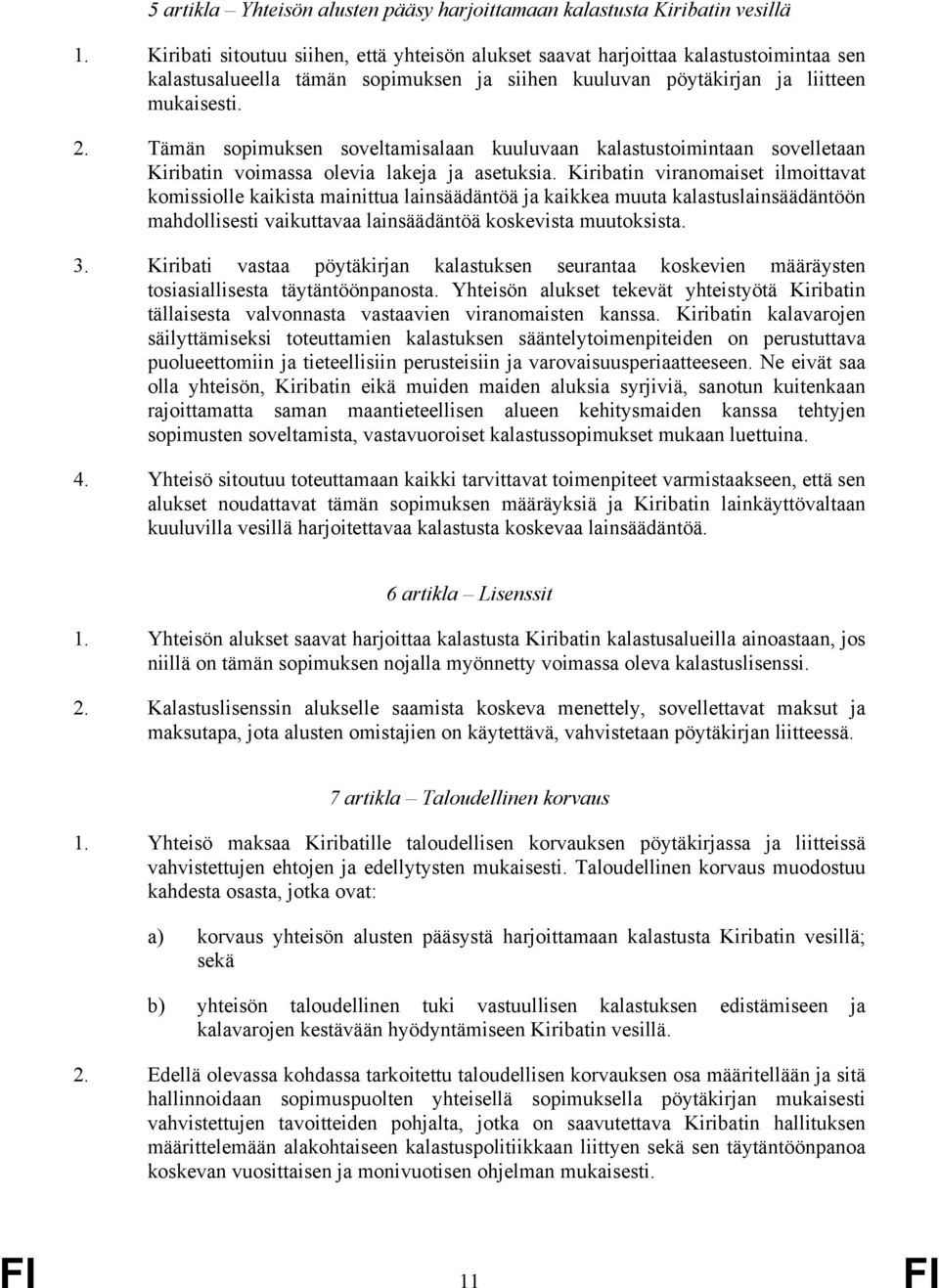 Tämän sopimuksen soveltamisalaan kuuluvaan kalastustoimintaan sovelletaan Kiribatin voimassa olevia lakeja ja asetuksia.