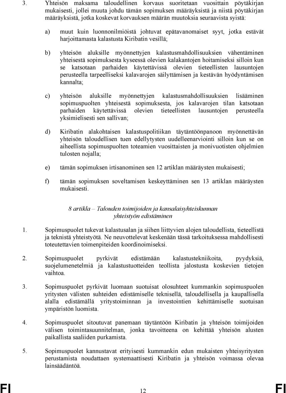 kalastusmahdollisuuksien vähentäminen yhteisestä sopimuksesta kyseessä olevien kalakantojen hoitamiseksi silloin kun se katsotaan parhaiden käytettävissä olevien tieteellisten lausuntojen perusteella