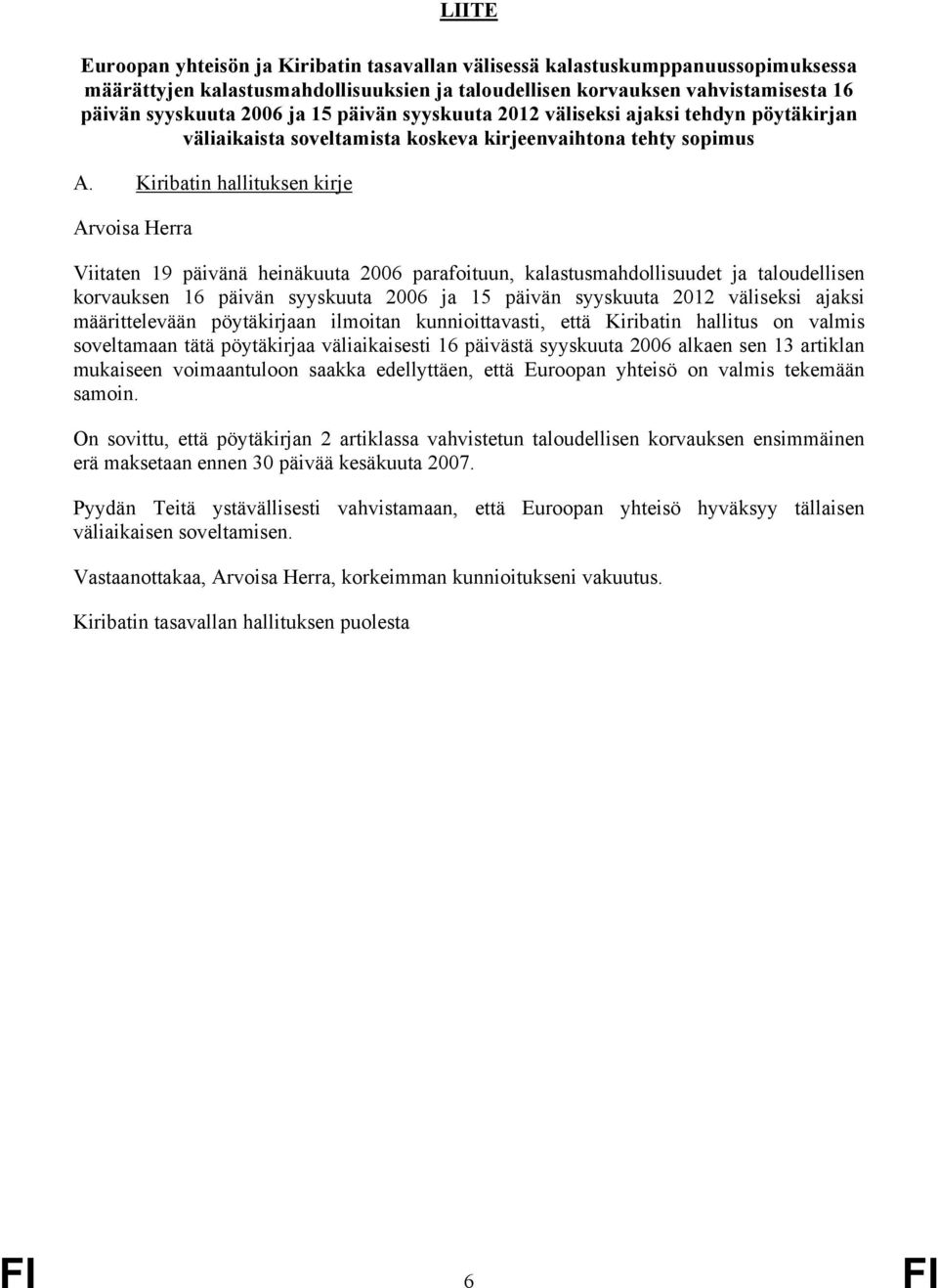 Kiribatin hallituksen kirje Arvoisa Herra Viitaten 19 päivänä heinäkuuta 2006 parafoituun, kalastusmahdollisuudet ja taloudellisen korvauksen 16 päivän syyskuuta 2006 ja 15 päivän syyskuuta 2012