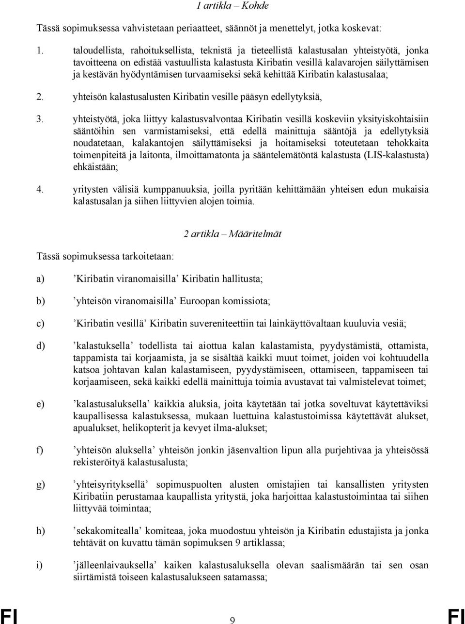 hyödyntämisen turvaamiseksi sekä kehittää Kiribatin kalastusalaa; 2. yhteisön kalastusalusten Kiribatin vesille pääsyn edellytyksiä, 3.