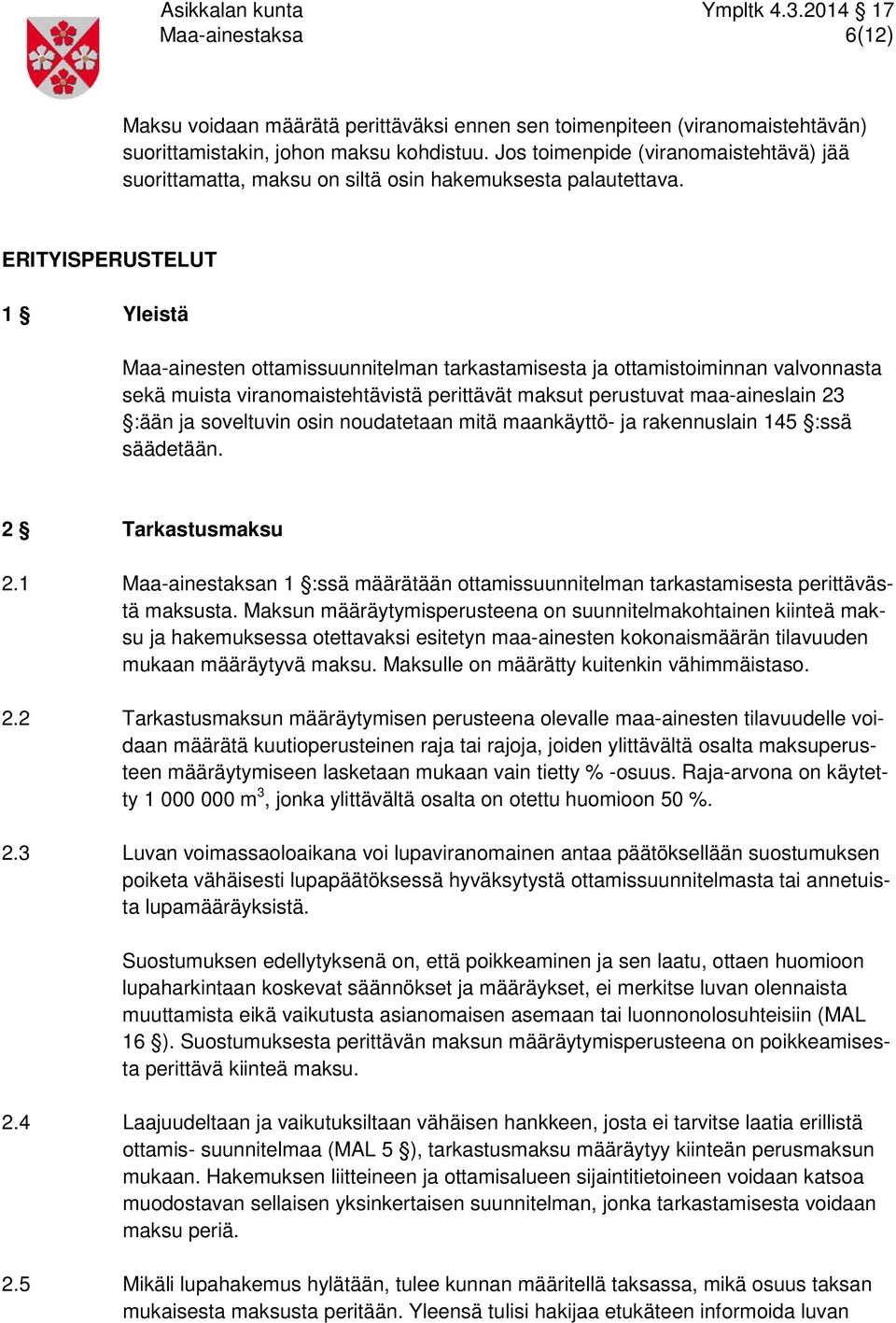 ERITYISPERUSTELUT 1 Yleistä Maa-ainesten ottamissuunnitelman tarkastamisesta ja ottamistoiminnan valvonnasta sekä muista viranomaistehtävistä perittävät maksut perustuvat maa-aineslain 23 :ään ja