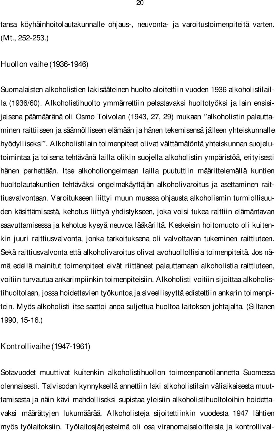 Alkoholistihuolto ymmärrettiin pelastavaksi huoltotyöksi ja lain ensisijaisena päämääränä oli Osmo Toivolan (1943, 27, 29) mukaan alkoholistin palauttaminen raittiiseen ja säännölliseen elämään ja
