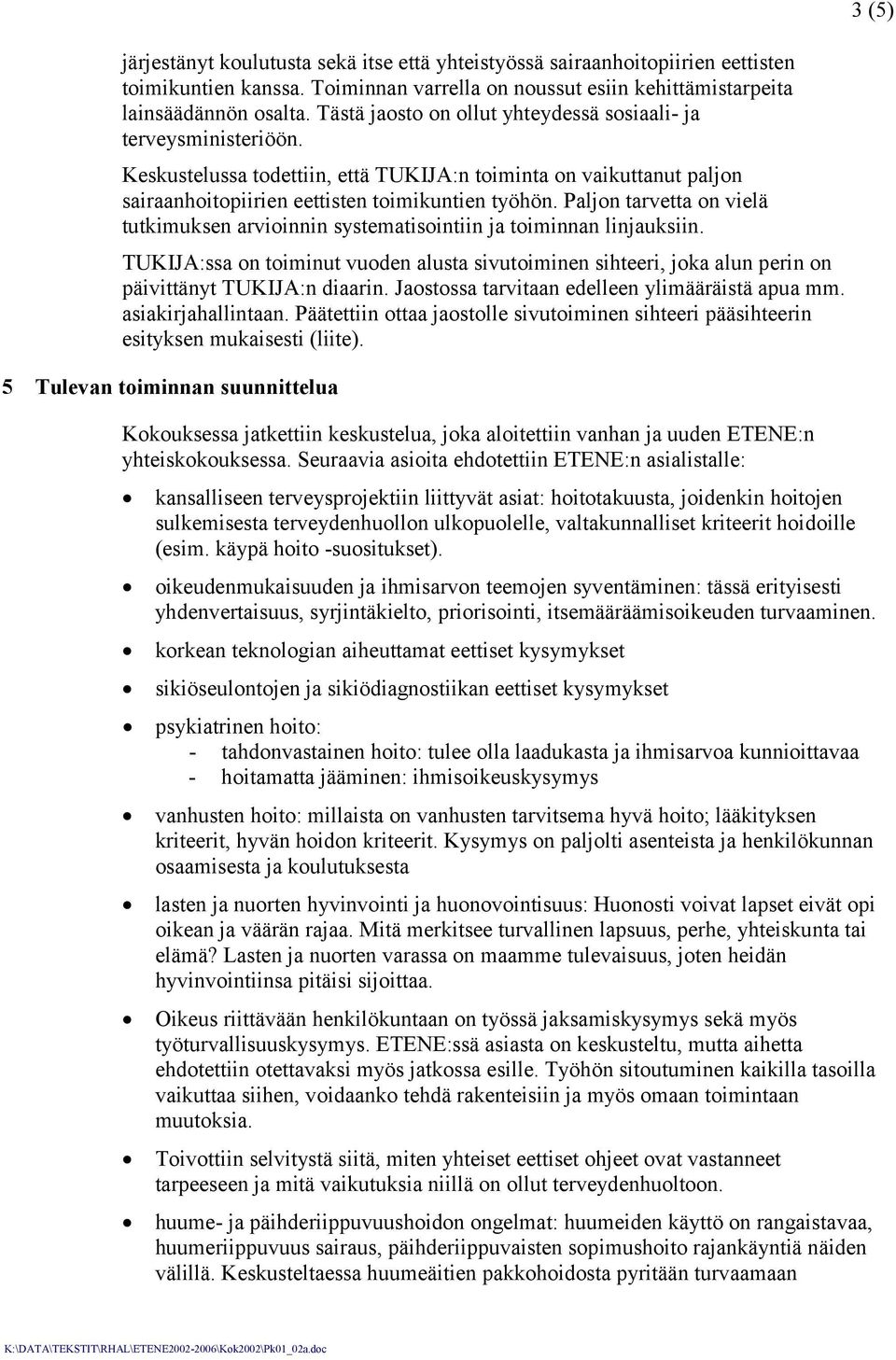 Paljon tarvetta on vielä tutkimuksen arvioinnin systematisointiin ja toiminnan linjauksiin. TUKIJA:ssa on toiminut vuoden alusta sivutoiminen sihteeri, joka alun perin on päivittänyt TUKIJA:n diaarin.