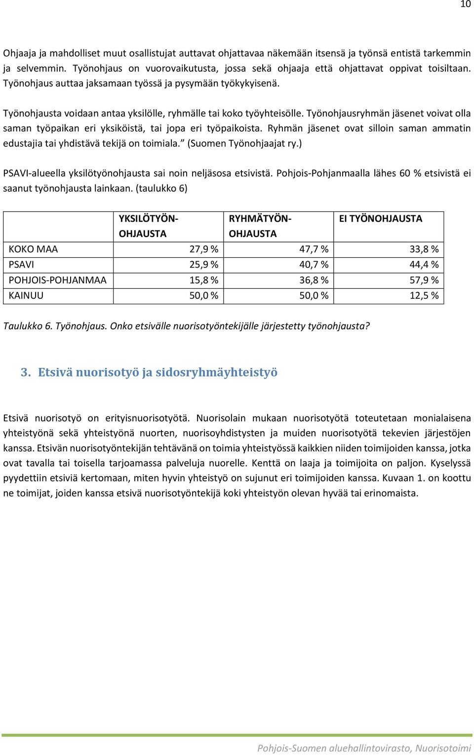 Työnohjausta voidaan antaa yksilölle, ryhmälle tai koko työyhteisölle. Työnohjausryhmän jäsenet voivat olla saman työpaikan eri yksiköistä, tai jopa eri työpaikoista.