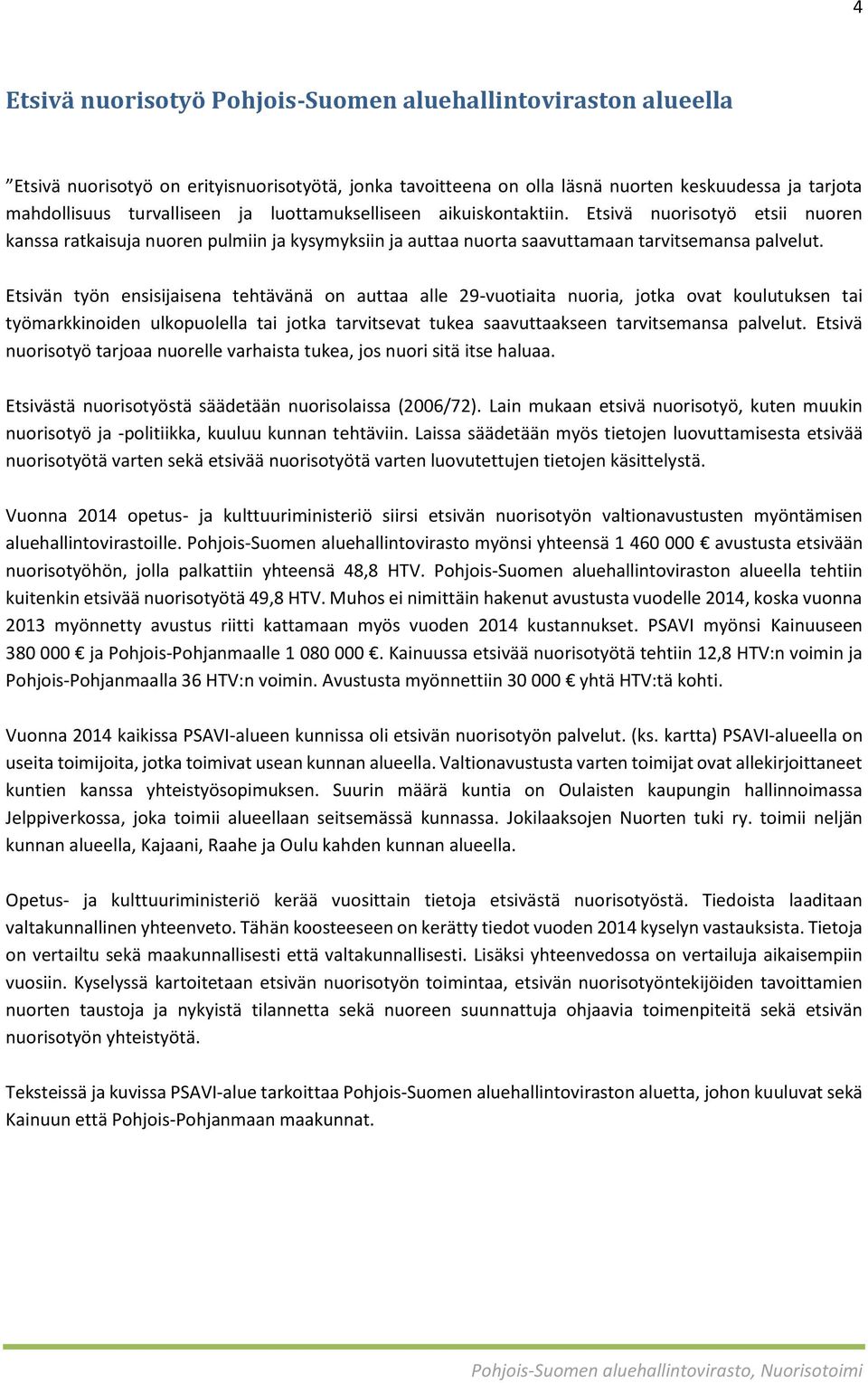 Etsivän työn ensisijaisena tehtävänä on auttaa alle 29-vuotiaita nuoria, jotka ovat koulutuksen tai työmarkkinoiden ulkopuolella tai jotka tarvitsevat tukea saavuttaakseen tarvitsemansa palvelut.