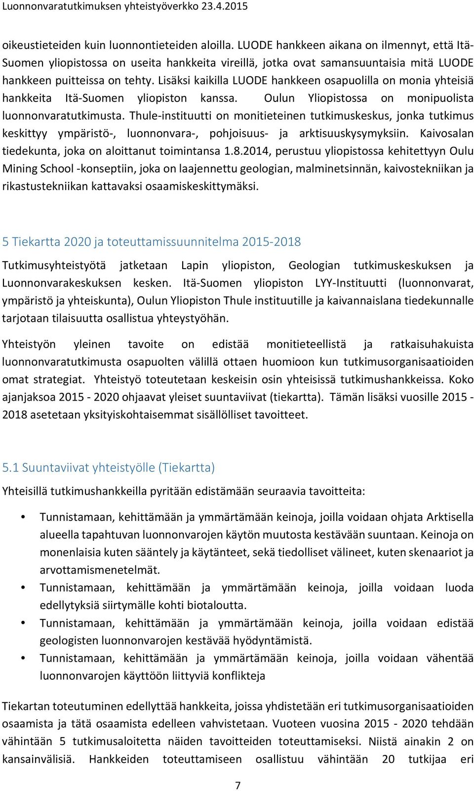 Lisäksi kaikilla LUODE hankkeen osapuolilla on monia yhteisiä hankkeita Itä Suomen yliopiston kanssa. Oulun Yliopistossa on monipuolista luonnonvaratutkimusta.