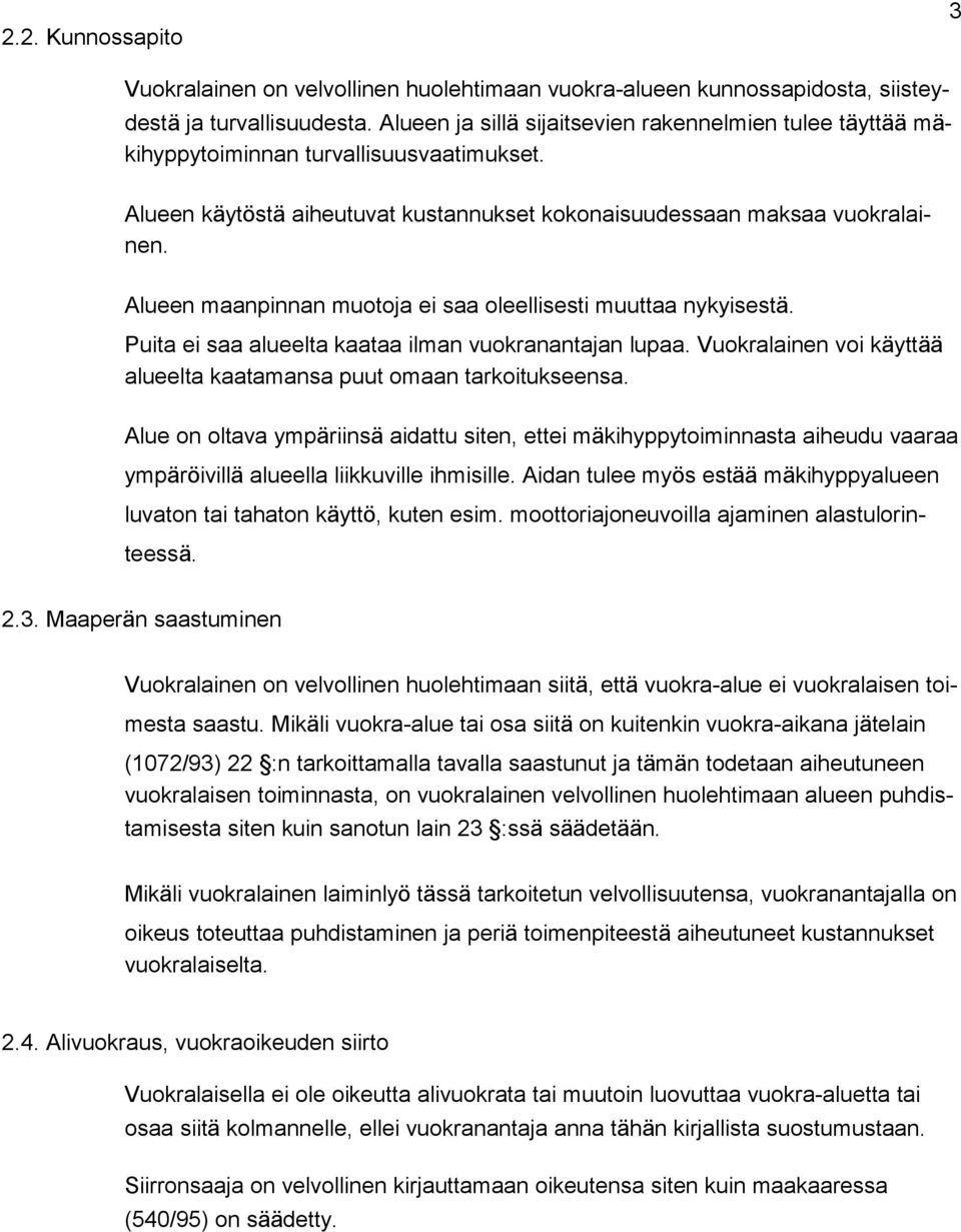 Alueen maanpinnan muotoja ei saa oleellisesti muuttaa nykyisestä. Puita ei saa alueelta kaataa ilman vuokranantajan lupaa. Vuokralainen voi käyttää alueelta kaatamansa puut omaan tarkoitukseensa.