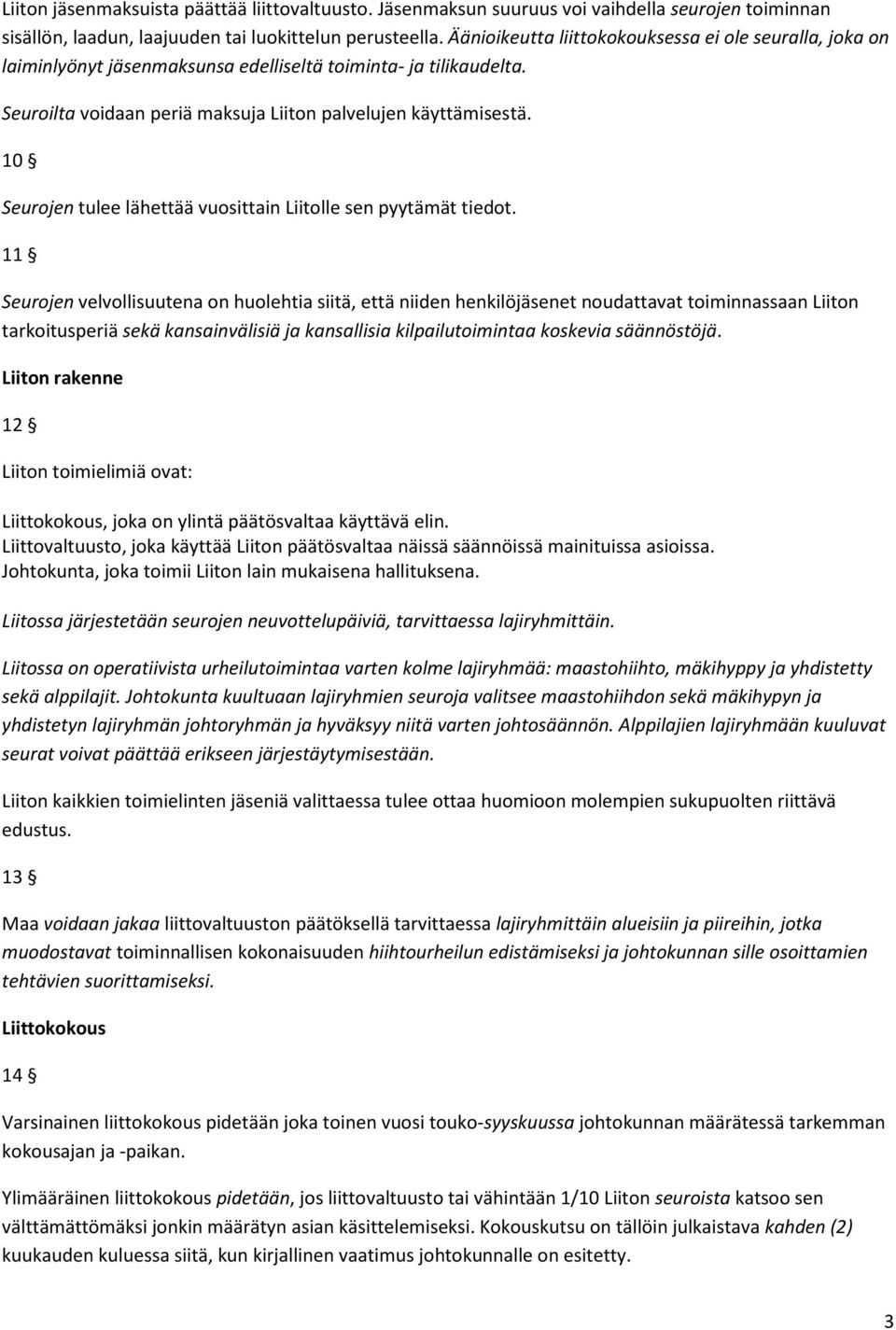 10 Seurojen tulee lähettää vuosittain Liitolle sen pyytämät tiedot.