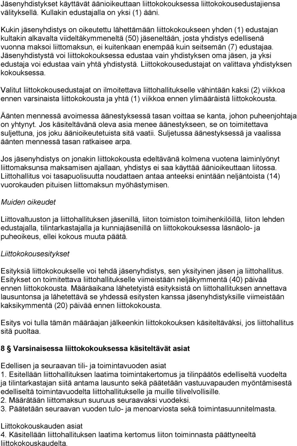 kuitenkaan enempää kuin seitsemän (7) edustajaa. Jäsenyhdistystä voi liittokokouksessa edustaa vain yhdistyksen oma jäsen, ja yksi edustaja voi edustaa vain yhtä yhdistystä.