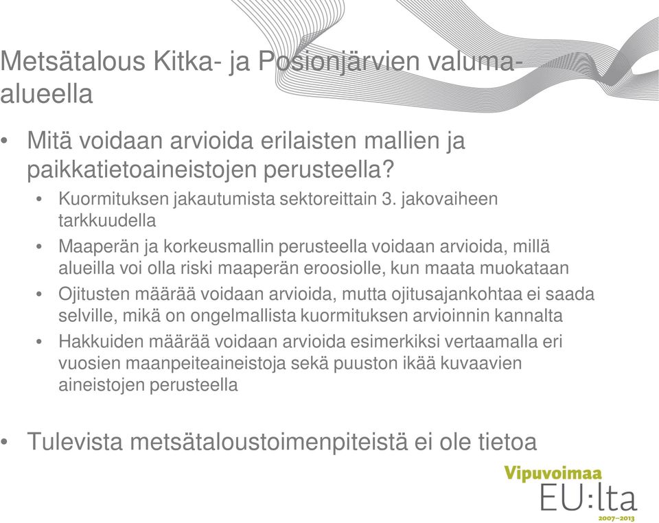 jakovaiheen tarkkuudella Maaperän ja korkeusmallin perusteella voidaan arvioida, millä alueilla voi olla riski maaperän eroosiolle, kun maata muokataan Ojitusten