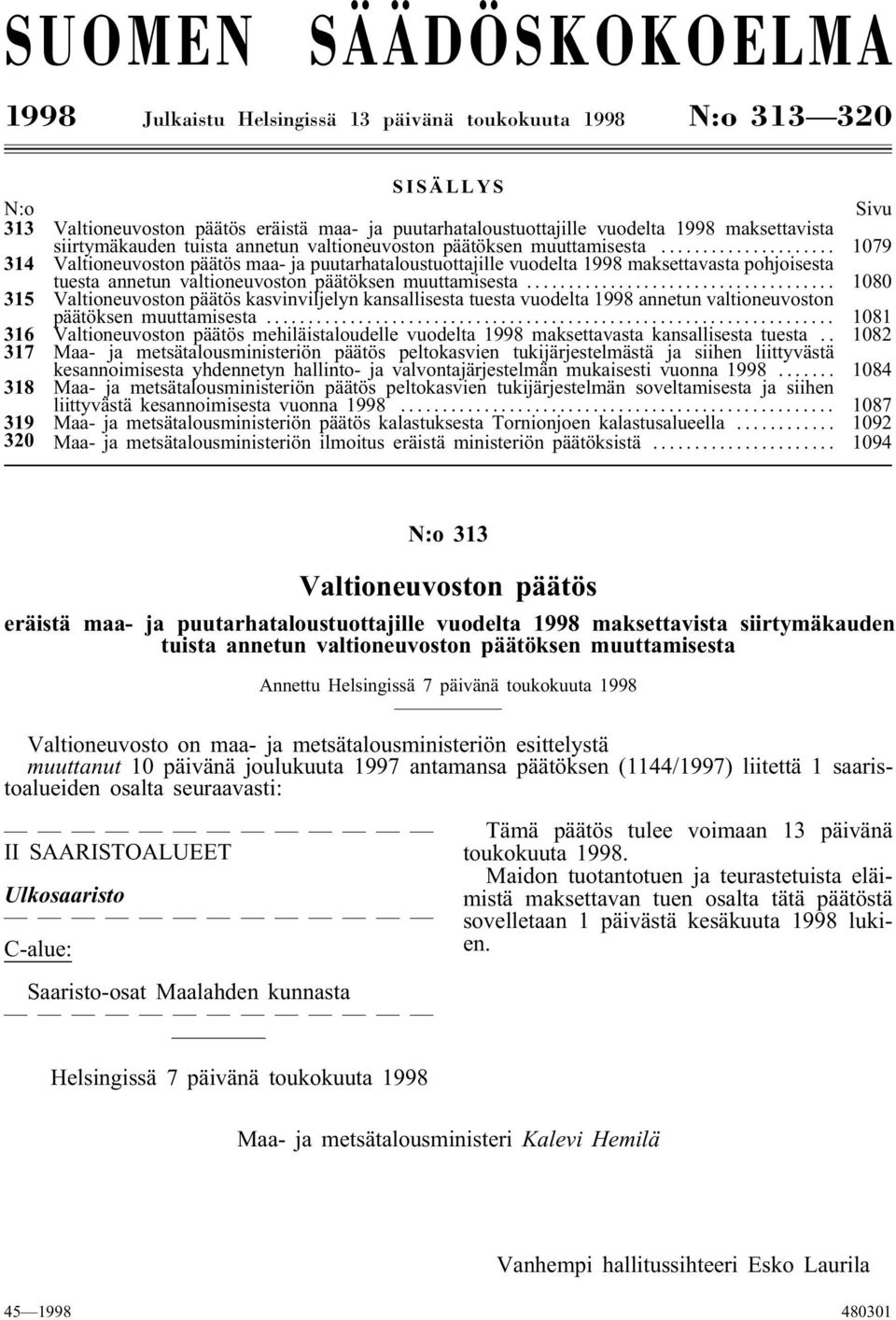 .. 1079 314 Valtioneuvoston päätös maa- ja puutarhataloustuottajille vuodelta 1998 maksettavasta pohjoisesta tuesta annetun valtioneuvoston päätöksen muuttamisesta.