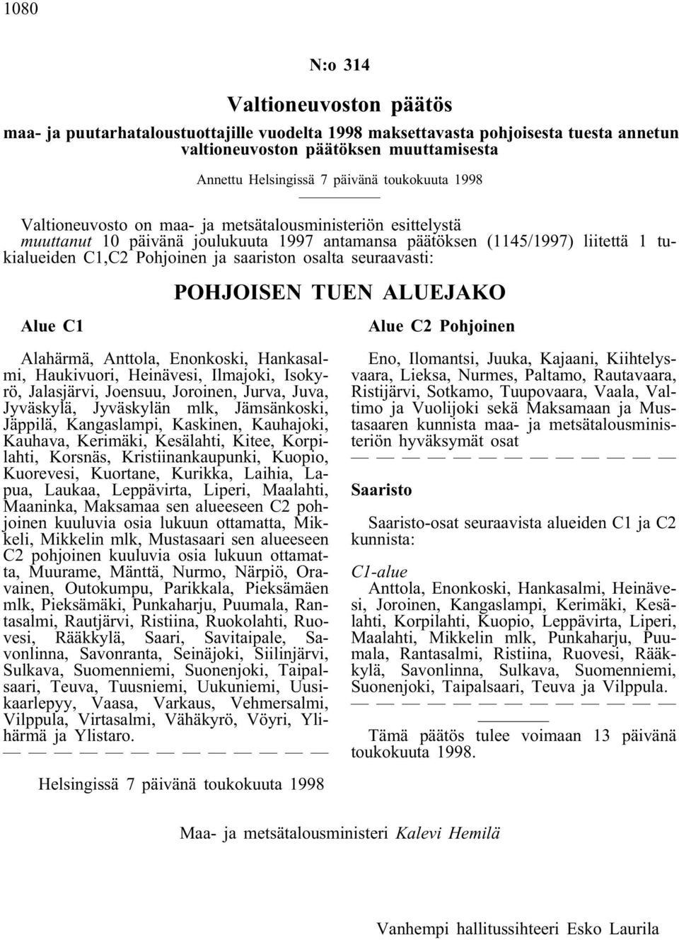 osalta seuraavasti: POHJOISEN TUEN ALUEJAKO Alue C1 Alahärmä, Anttola, Enonkoski, Hankasalmi, Haukivuori, Heinävesi, Ilmajoki, Isokyrö, Jalasjärvi, Joensuu, Joroinen, Jurva, Juva, Jyväskylä,