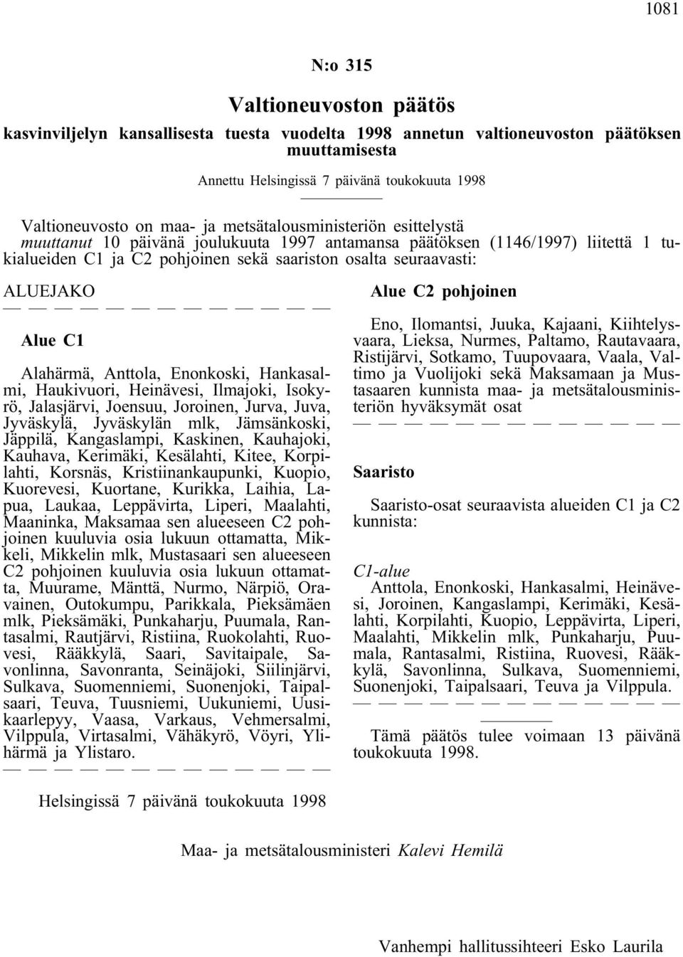 Alue C1 Alahärmä, Anttola, Enonkoski, Hankasalmi, Haukivuori, Heinävesi, Ilmajoki, Isokyrö, Jalasjärvi, Joensuu, Joroinen, Jurva, Juva, Jyväskylä, Jyväskylän mlk, Jämsänkoski, Jäppilä, Kangaslampi,