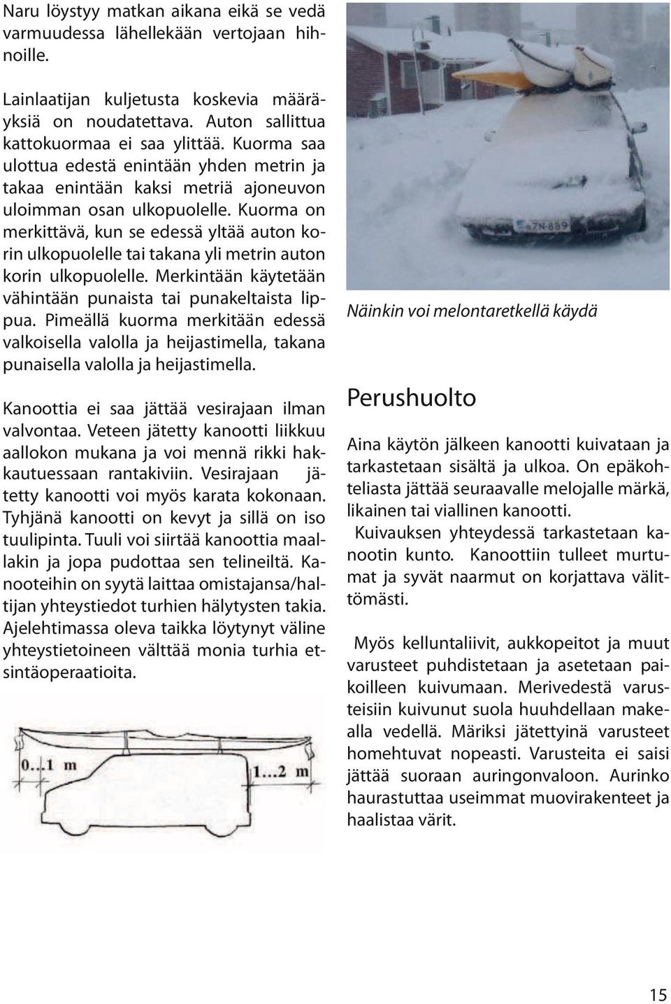 Kuorma on merkittävä, kun se edessä yltää auton korin ulkopuolelle tai takana yli metrin auton korin ulkopuolelle. Merkintään käytetään vähintään punaista tai punakeltaista lippua.