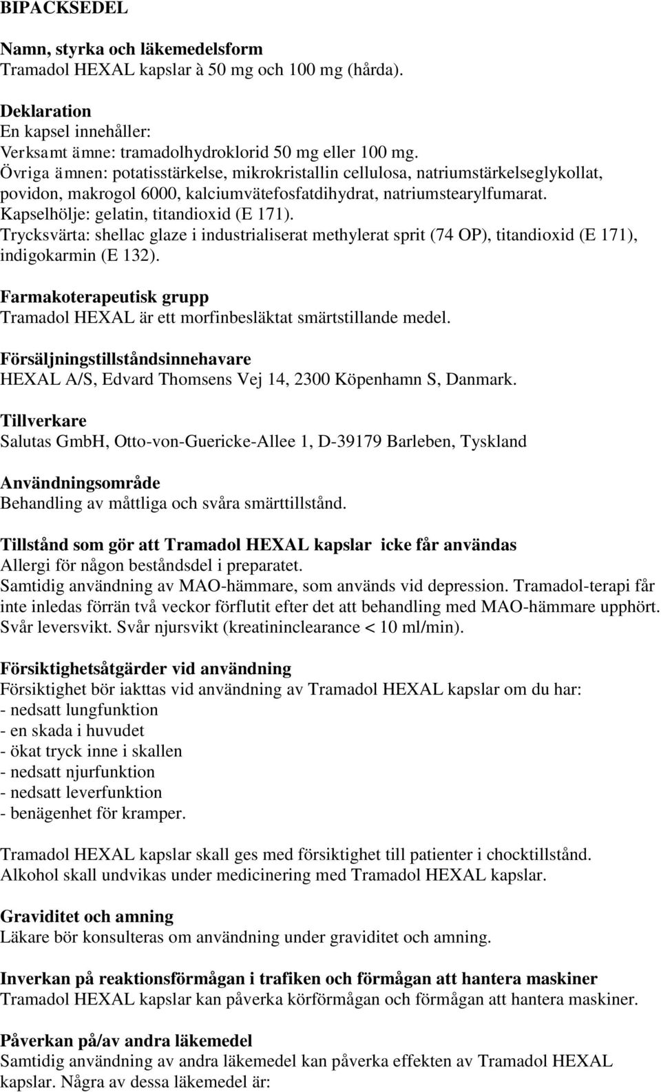 Kapselhölje: gelatin, titandioxid (E 171). Trycksvärta: shellac glaze i industrialiserat methylerat sprit (74 OP), titandioxid (E 171), indigokarmin (E 132).