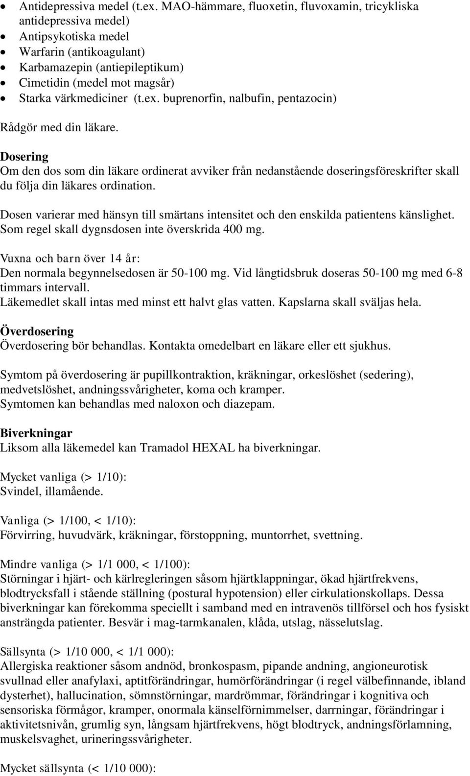 ex. buprenorfin, nalbufin, pentazocin) Rådgör med din läkare. Dosering Om den dos som din läkare ordinerat avviker från nedanstående doseringsföreskrifter skall du följa din läkares ordination.