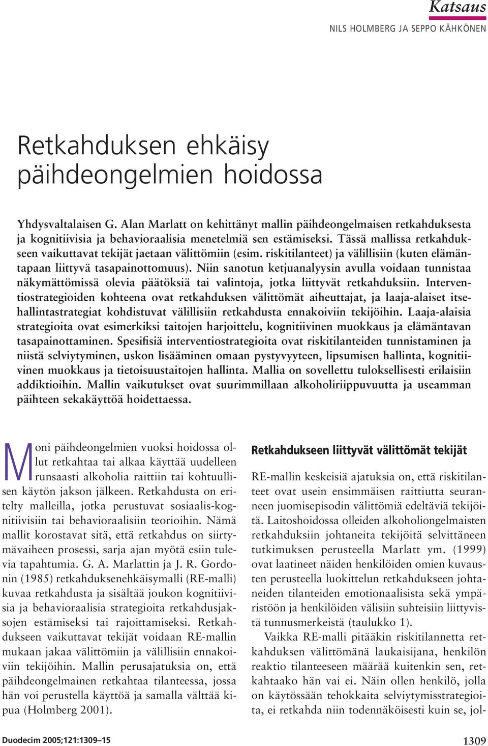 Tässä mallissa retkahdukseen vaikuttavat tekijät jaetaan välittömiin (esim. riskitilanteet) ja välillisiin (kuten elämäntapaan liittyvä tasapainottomuus).