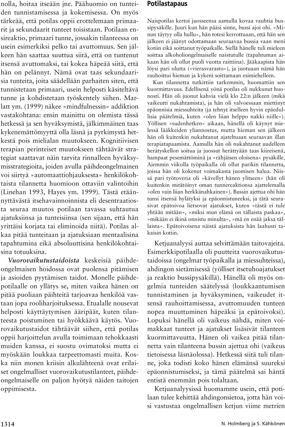 Sen jälkeen hän saattaa suuttua siitä, että on tuntenut itsensä avuttomaksi, tai kokea häpeää siitä, että hän on pelännyt.