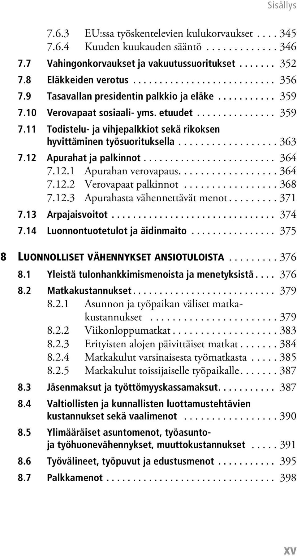 12 Apurahat ja palkinnot......................... 364 7.12.1 Apurahan verovapaus.................. 364 7.12.2 Verovapaat palkinnot................. 368 7.12.3 Apurahasta vähennettävät menot......... 371 7.