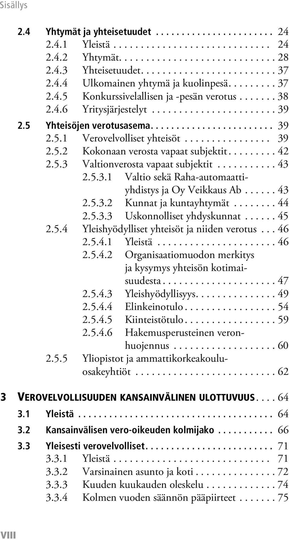 ............... 39 2.5.2 Kokonaan verosta vapaat subjektit......... 42 2.5.3 Valtionverosta vapaat subjektit........... 43 2.5.3.1 Valtio sekä Raha-automaattiyhdistys ja Oy Veikkaus Ab...... 43 2.5.3.2 Kunnat ja kuntayhtymät.