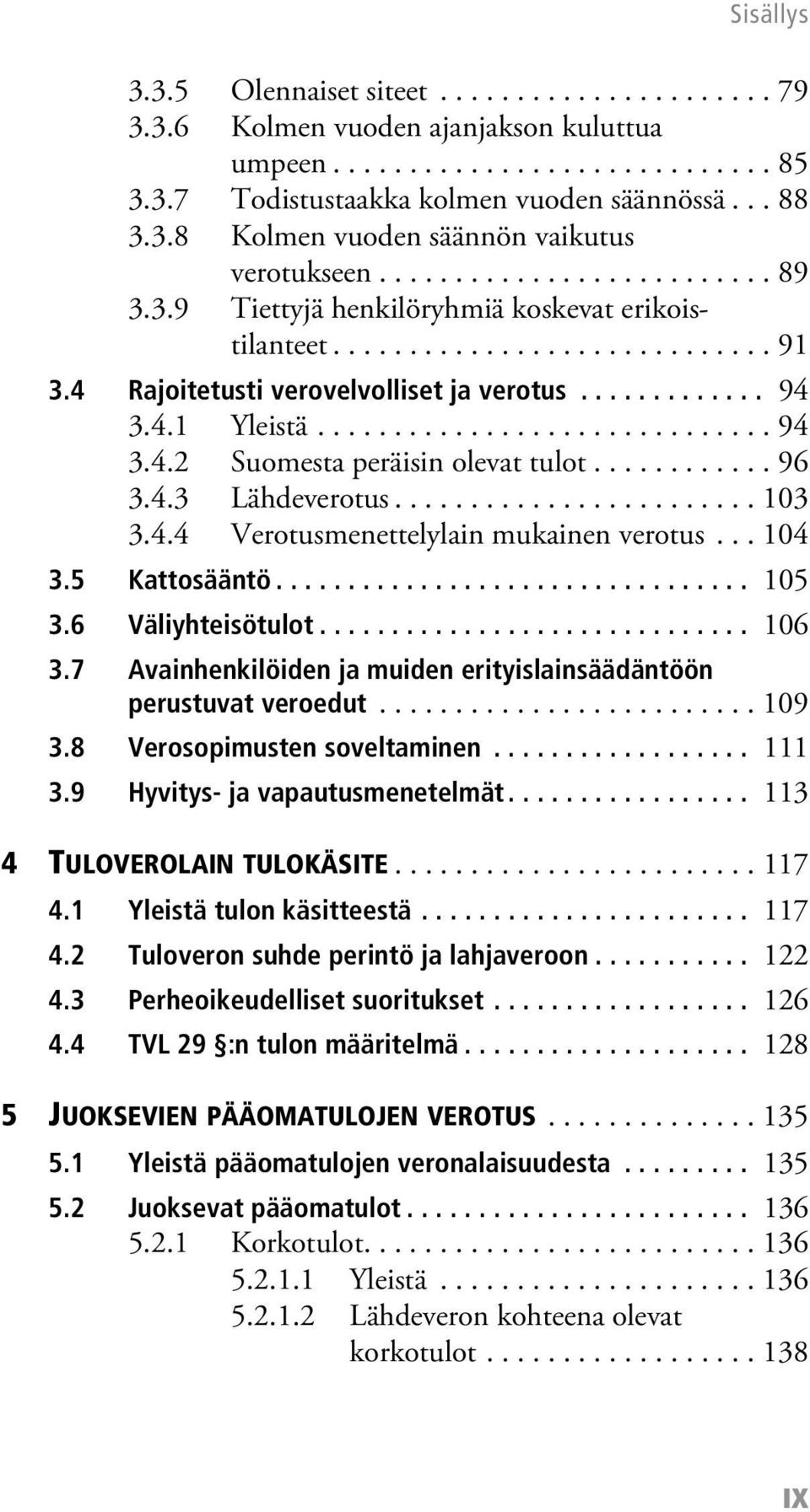 ........... 96 3.4.3 Lähdeverotus........................ 103 3.4.4 Verotusmenettelylain mukainen verotus... 104 3.5 Kattosääntö................................. 105 3.6 Väliyhteisötulot.............................. 106 3.