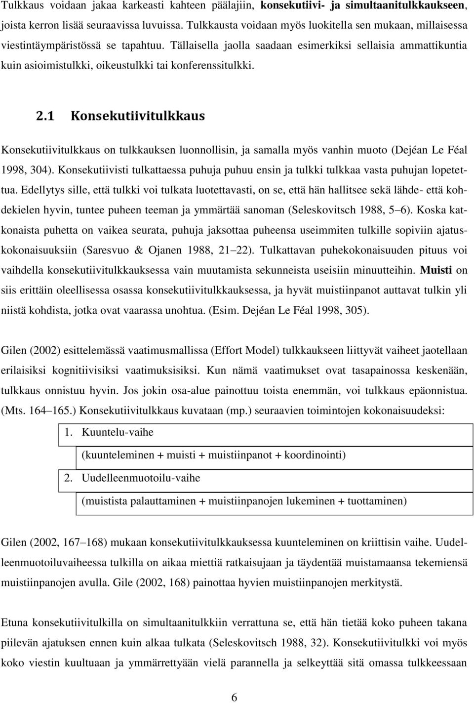 Tällaisella jaolla saadaan esimerkiksi sellaisia ammattikuntia kuin asioimistulkki, oikeustulkki tai konferenssitulkki. 2.