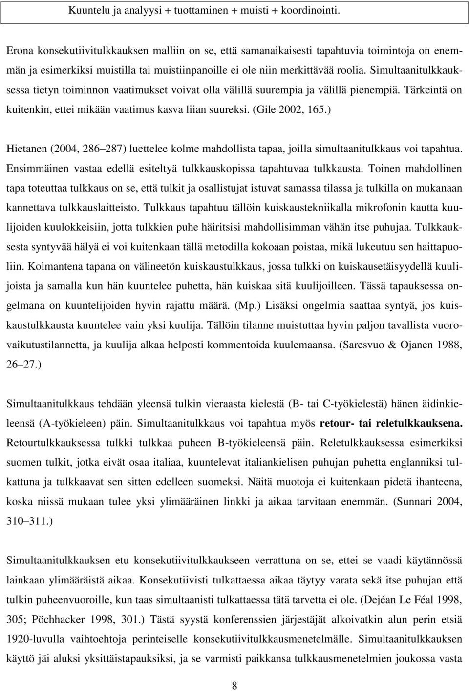 Simultaanitulkkauksessa tietyn toiminnon vaatimukset voivat olla välillä suurempia ja välillä pienempiä. Tärkeintä on kuitenkin, ettei mikään vaatimus kasva liian suureksi. (Gile 2002, 165.