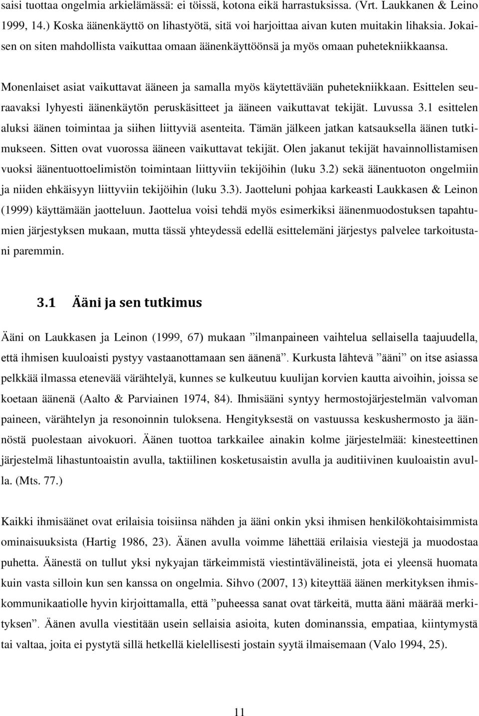 Esittelen seuraavaksi lyhyesti äänenkäytön peruskäsitteet ja ääneen vaikuttavat tekijät. Luvussa 3.1 esittelen aluksi äänen toimintaa ja siihen liittyviä asenteita.