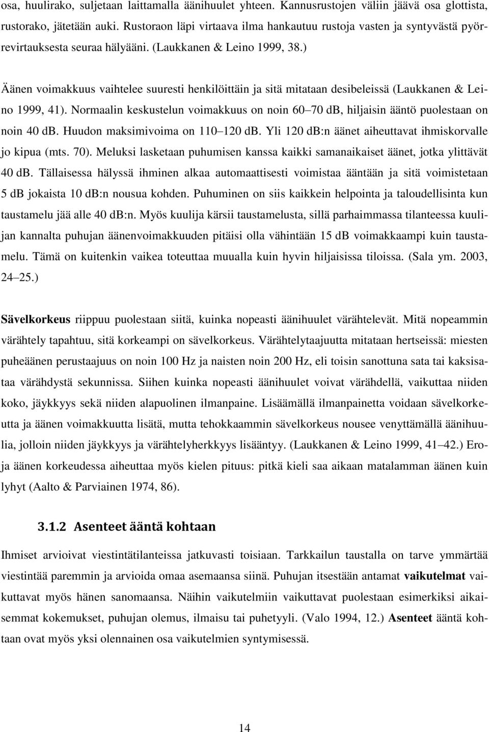 ) Äänen voimakkuus vaihtelee suuresti henkilöittäin ja sitä mitataan desibeleissä (Laukkanen & Leino 1999, 41).