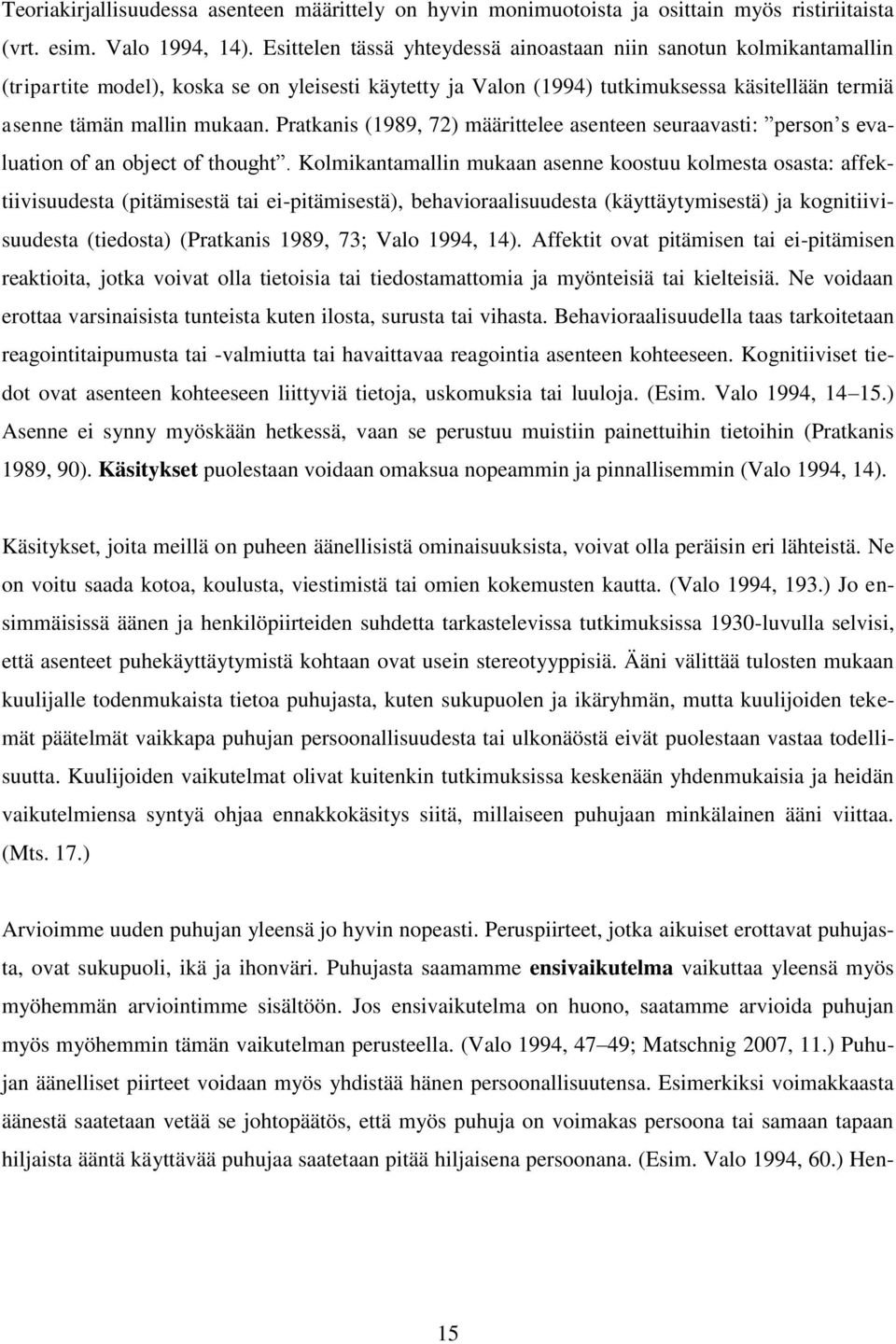 Pratkanis (1989, 72) määrittelee asenteen seuraavasti: person s evaluation of an object of thought.