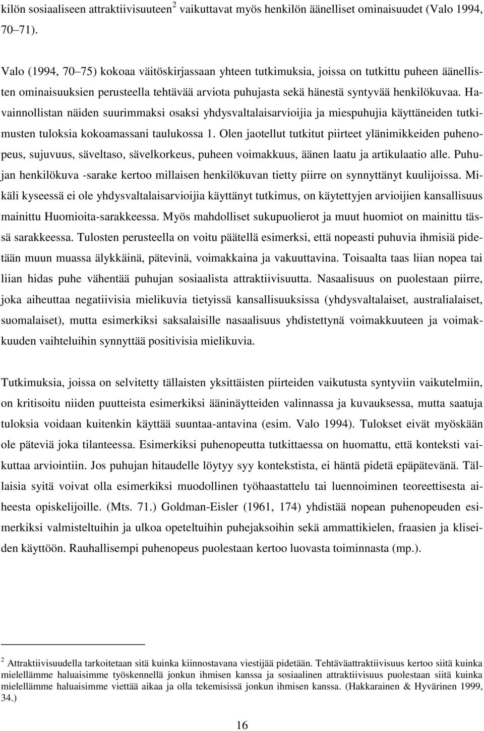 Havainnollistan näiden suurimmaksi osaksi yhdysvaltalaisarvioijia ja miespuhujia käyttäneiden tutkimusten tuloksia kokoamassani taulukossa 1.