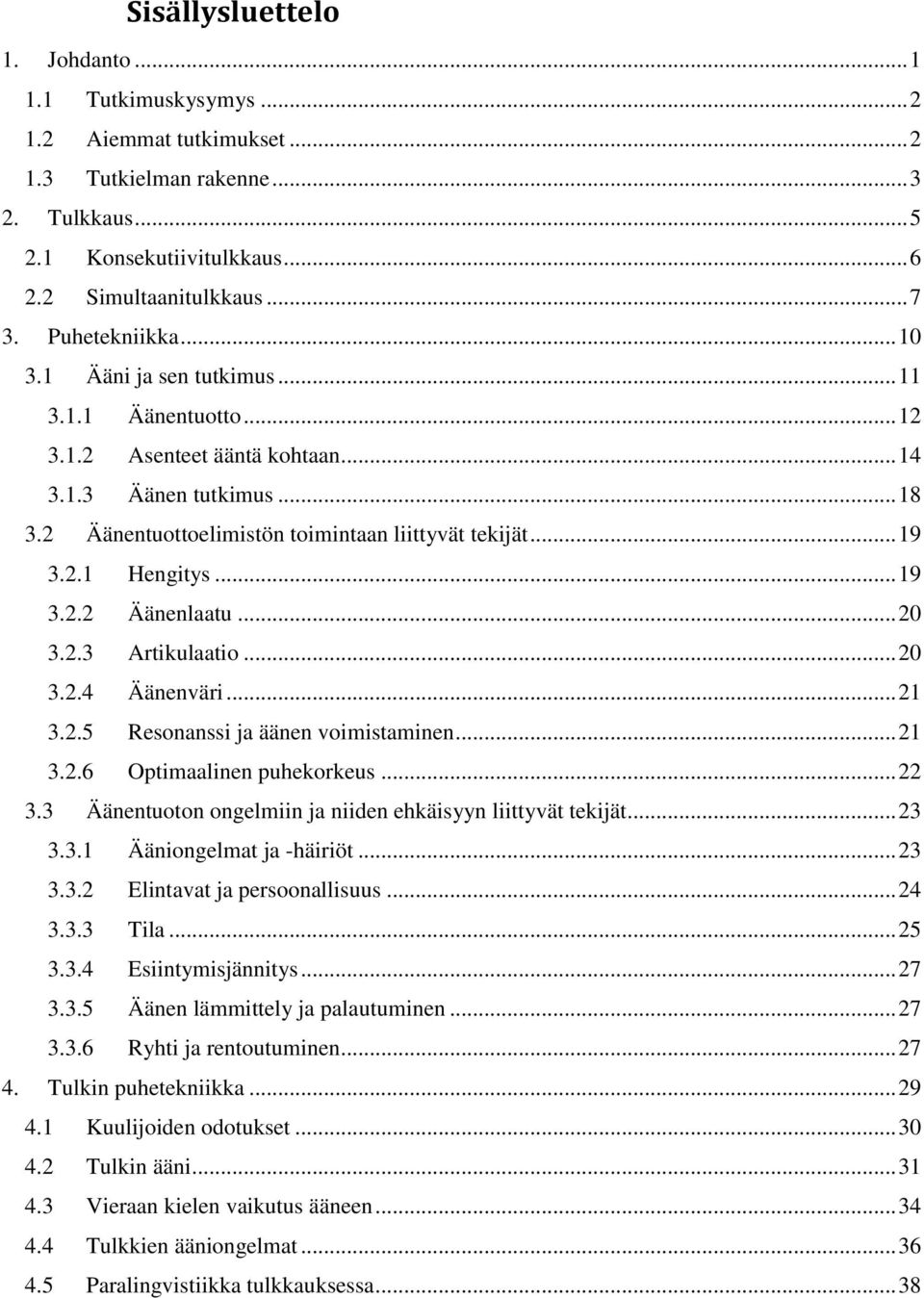 2.1 Hengitys... 19 3.2.2 Äänenlaatu... 20 3.2.3 Artikulaatio... 20 3.2.4 Äänenväri... 21 3.2.5 Resonanssi ja äänen voimistaminen... 21 3.2.6 Optimaalinen puhekorkeus... 22 3.