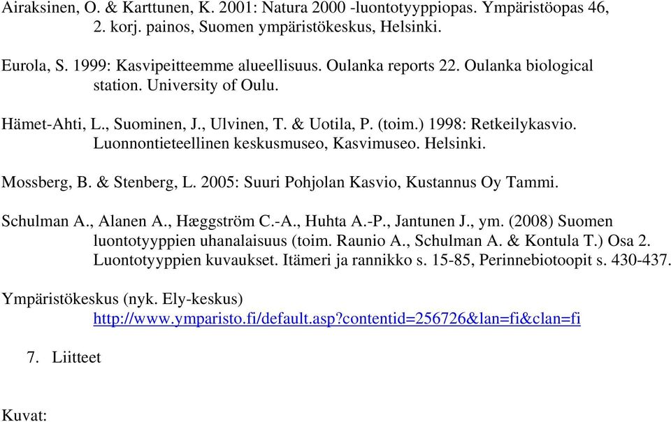 Helsinki. Mossberg, B. & Stenberg, L. 2005: Suuri Pohjolan Kasvio, Kustannus Oy Tammi. Schulman A., Alanen A., Hæggström C.-A., Huhta A.-P., Jantunen J., ym.
