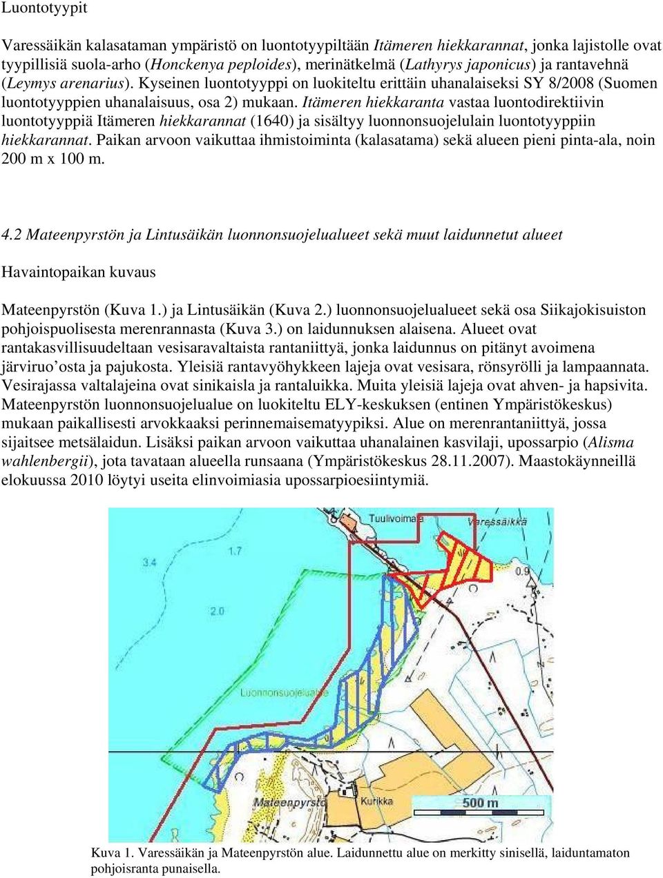 Itämeren hiekkaranta vastaa luontodirektiivin luontotyyppiä Itämeren hiekkarannat (1640) ja sisältyy luonnonsuojelulain luontotyyppiin hiekkarannat.