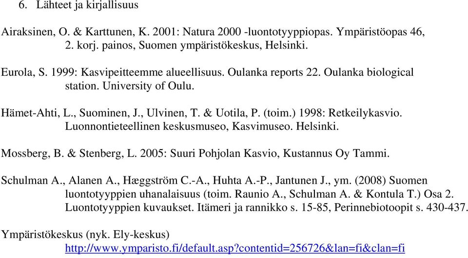 Luonnontieteellinen keskusmuseo, Kasvimuseo. Helsinki. Mossberg, B. & Stenberg, L. 2005: Suuri Pohjolan Kasvio, Kustannus Oy Tammi. Schulman A., Alanen A., Hæggström C.-A., Huhta A.-P., Jantunen J.