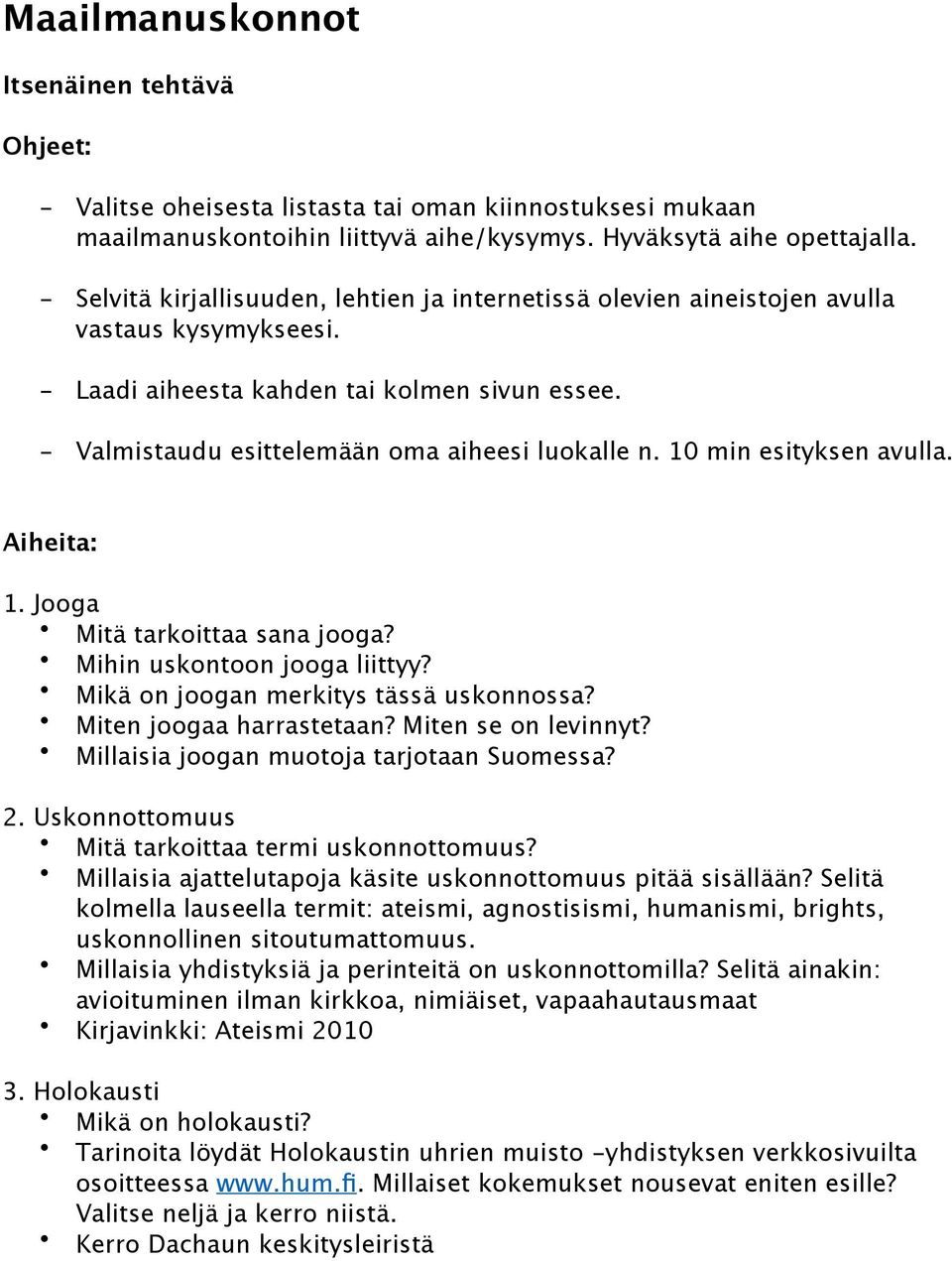 10 min esityksen avulla. Aiheita: 1. Jooga Mitä tarkoittaa sana jooga? Mihin uskontoon jooga liittyy? Mikä on joogan merkitys tässä uskonnossa? Miten joogaa harrastetaan? Miten se on levinnyt?