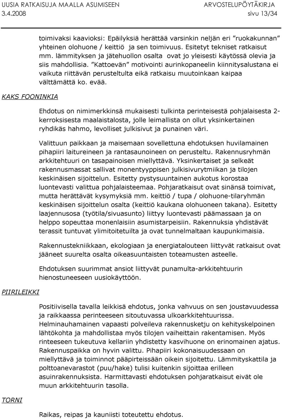 Kattoevän motivointi aurinkopaneelin kiinnitysalustana ei vaikuta riittävän perusteltulta eikä ratkaisu muutoinkaan kaipaa välttämättä ko. evää.