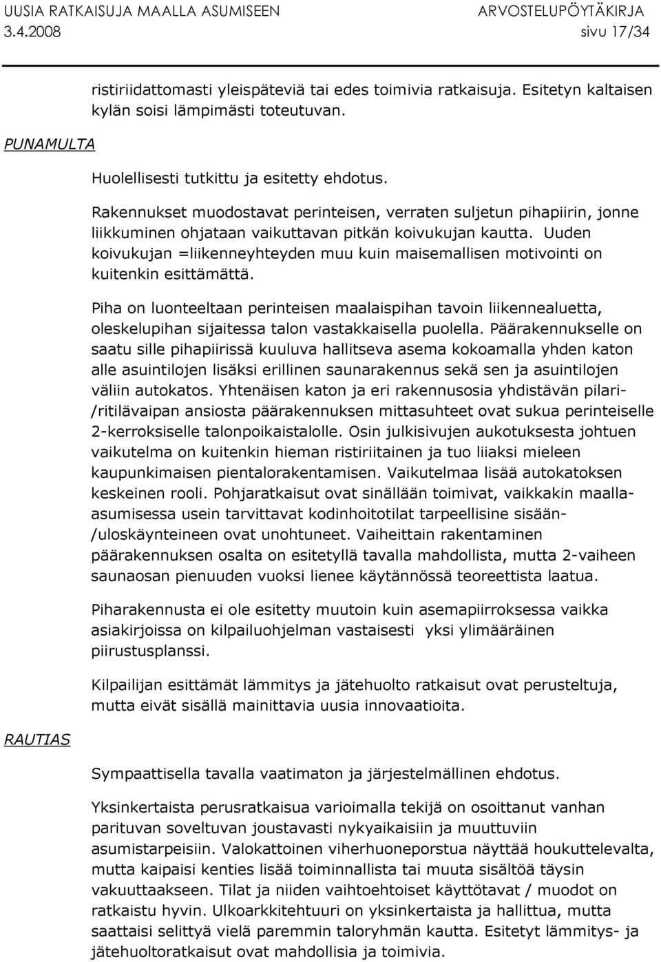 Uuden koivukujan =liikenneyhteyden muu kuin maisemallisen motivointi on kuitenkin esittämättä.