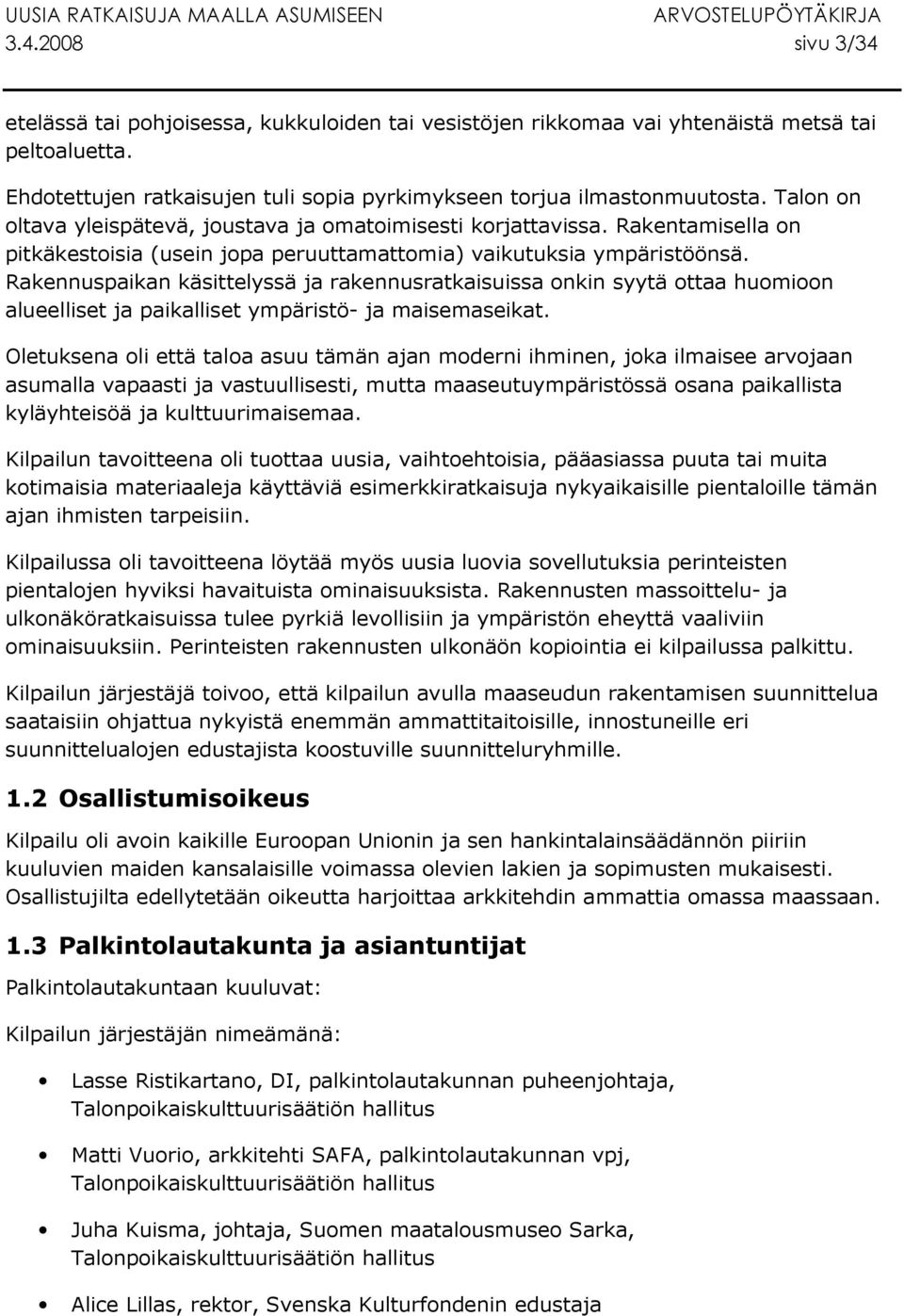 Rakennuspaikan käsittelyssä ja rakennusratkaisuissa onkin syytä ottaa huomioon alueelliset ja paikalliset ympäristö- ja maisemaseikat.